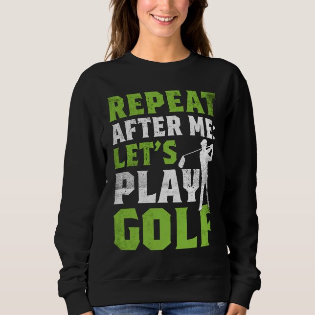 Repeat After Me Let's Play Golf  Golf For Men Wome Sweatshirt (Front)