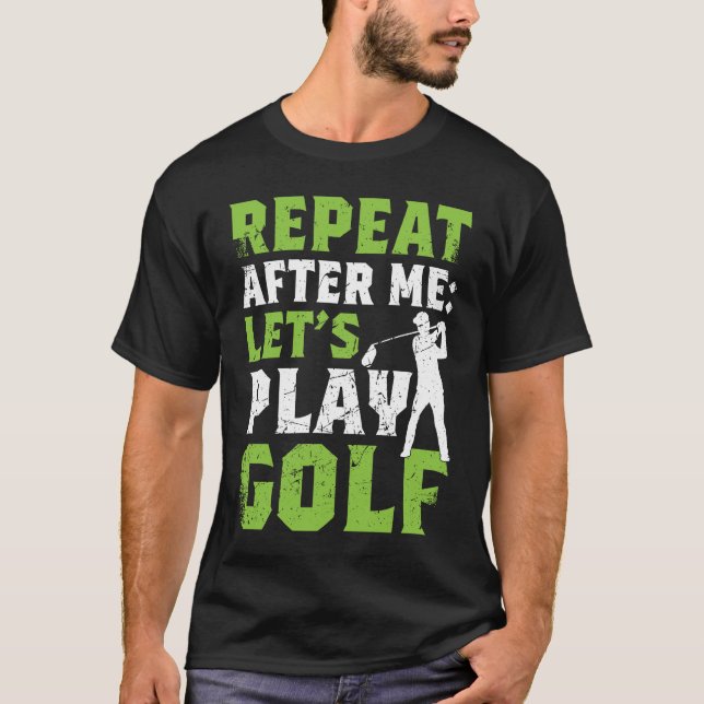 Repeat After Me Let's Play Golf  Golf For Men Wome T-Shirt (Front)
