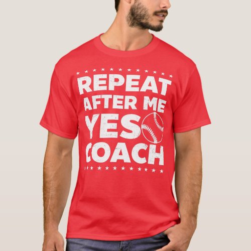 Repeat After Me Yes Coach Design Baseball Coach  T_Shirt