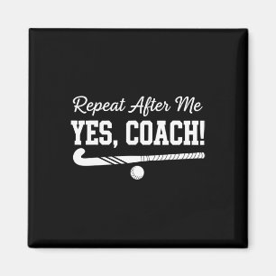 Repeat After Me Yes Coach Field Hockey Team Magnet