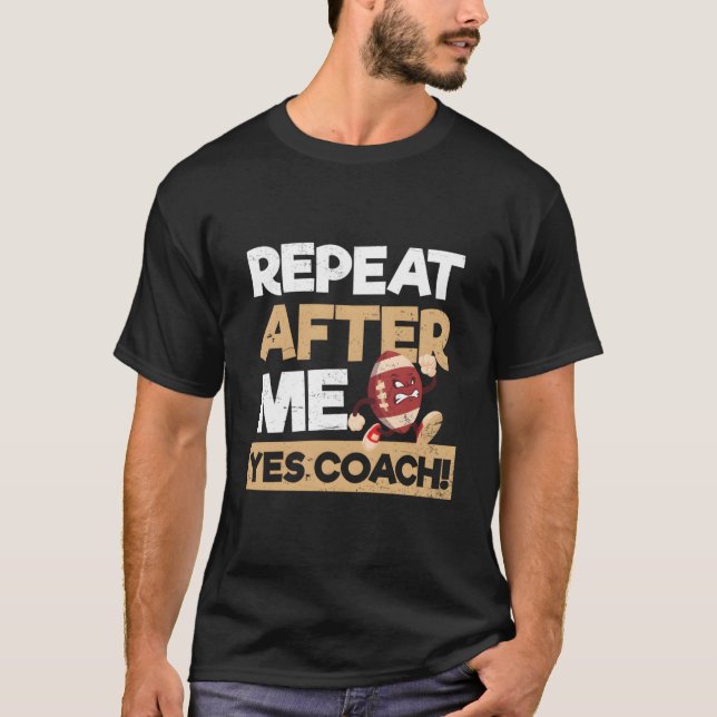 Repeat After Me Yes Coach Football Coach T-Shirt (Front)