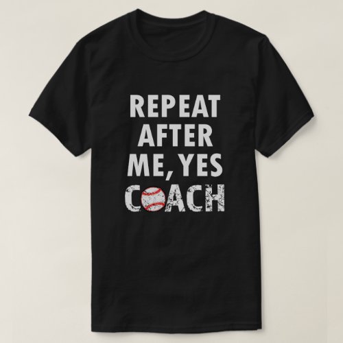 Repeat after me Yes Coach funny baseball shirt