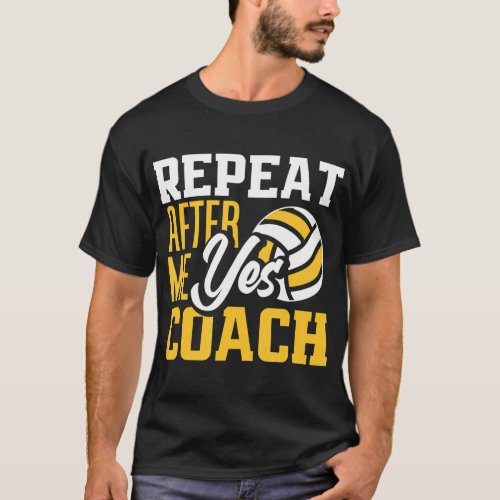 Repeat After Me Yes Coach Funny Volleyball Coach T_Shirt