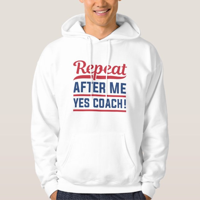 Repeat After Me Yes Coach Hoodie (Front)