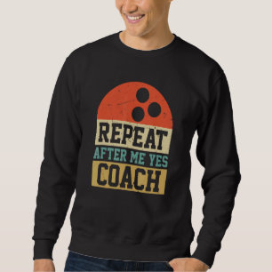 Repeat After Me Yes Coach Retro Vintage Bowling Co Sweatshirt