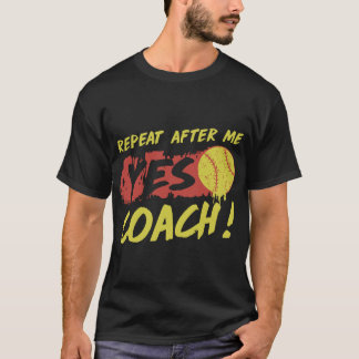repeat after me yes coach softball T-Shirt