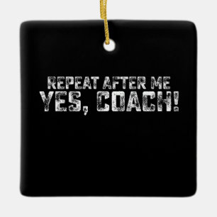 Repeat After Me Yes Coach Sports Ceramic Ornament