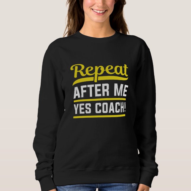 Repeat After Me Yes Coach Sweatshirt (Front)