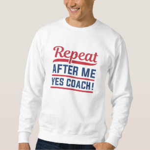 Repeat After Me Yes Coach Sweatshirt