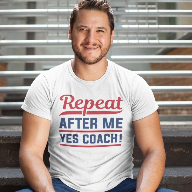 Repeat After Me Yes Coach T-Shirt (Creator Uploaded)