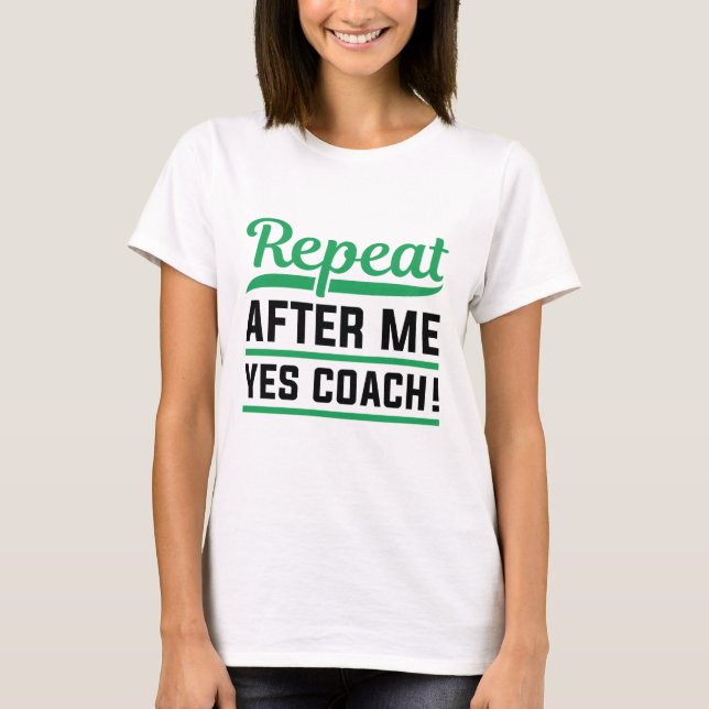 Repeat After Me Yes Coach T-Shirt (Front)