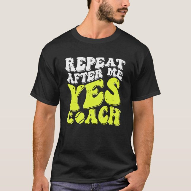 Repeat After Me Yes Coach  Tennis Coaching 1 T-Shirt (Front)