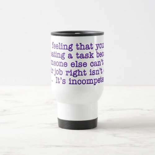 Repeating Yourself for Incompetent Coworkers Travel Mug