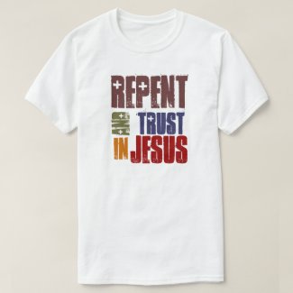 Repent And Trust in Jesus T-Shirt