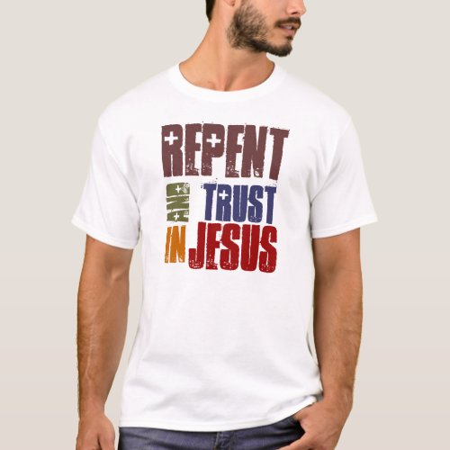 Repent And Trust in Jesus T_Shirt
