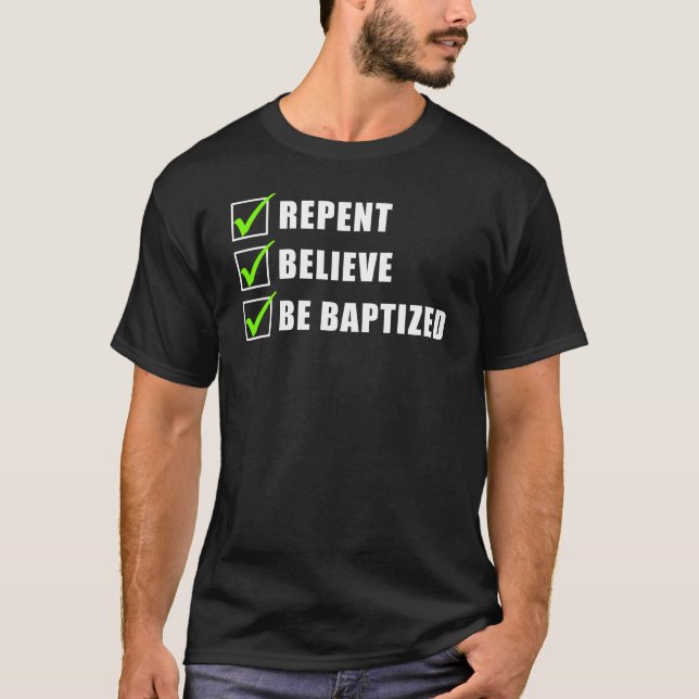 Repent, Believe Be Water Baptized Christian Faith  T-Shirt (Front)