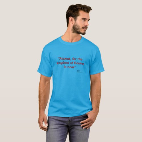 Repent for the Kindom of Heaven is Near Mt 417 T_Shirt