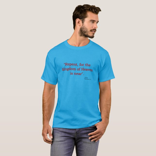 Repent for the Kindom of Heaven is Near. Mt 4:17 T-Shirt (Front Full)