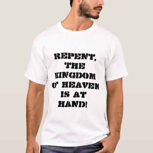 Repent The Kingdom of Heaven is at hand  T_Shirt