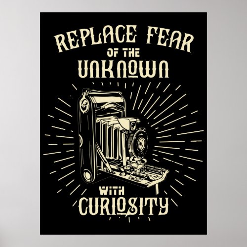 Replace Fear Of The Unknown With Curiosity Poster