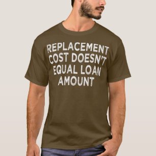replacement cost doesnt equal loan amount 1 T-Shirt