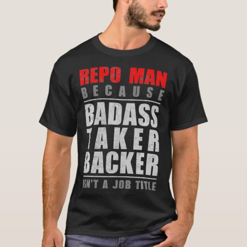 Repo Man Because Badass Taker Backer Isnt a Job Ti T_Shirt