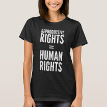 Reproductive rights, human rights, Pro-choice prot T-Shirt