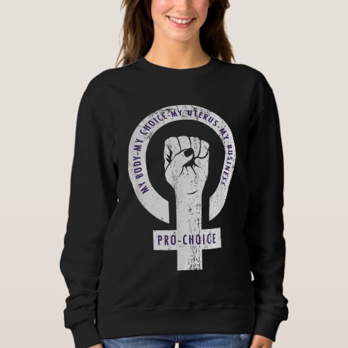 Reproductive Rights My Body My Choice My Uterus Pr Sweatshirt