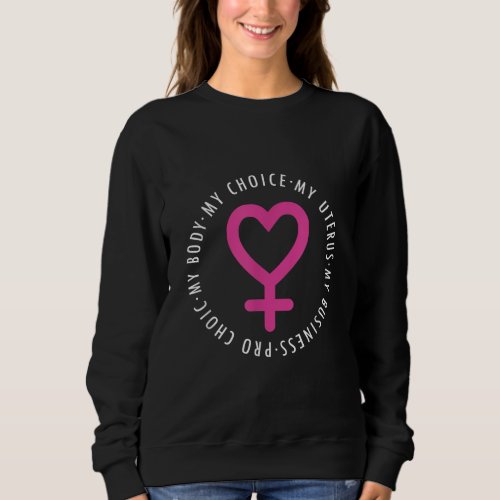 Reproductive Rights My Body My Choice My Uterus Pr Sweatshirt