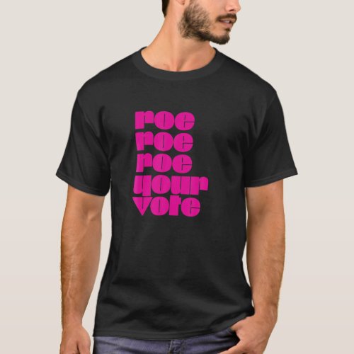 Reproductive Rights Roe Roe Roe Your Vote Pro Choi T_Shirt