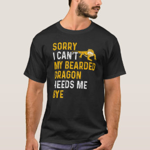 Reptile Lizard  I Can't My Bearded Dragon Needs Me T-Shirt