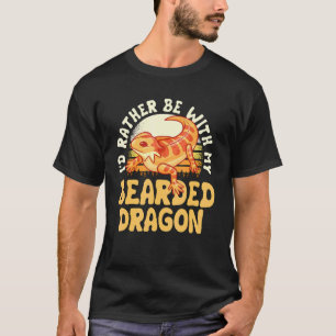 Reptile Quote Id Rather Be With My Bearded Dragon T-Shirt