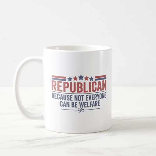 Republican Because Not Everyone Can be Welfare Bab Coffee Mug