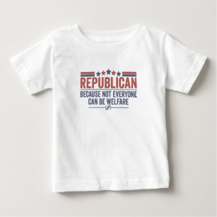 Republican Because Not Everyone Can be Welfare Baby T-Shirt