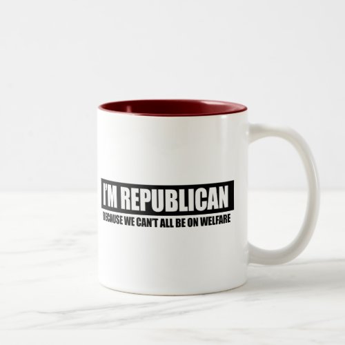 REPUBLICAN _ BECAUSE WE CANT ALL BE ON WELFARE Two_Tone COFFEE MUG