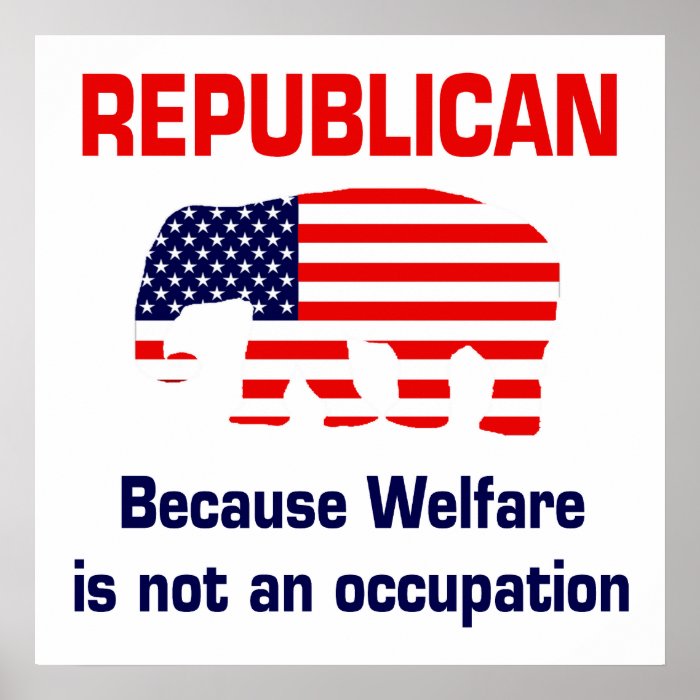 Republican   Because Welfare is not an occupation Posters