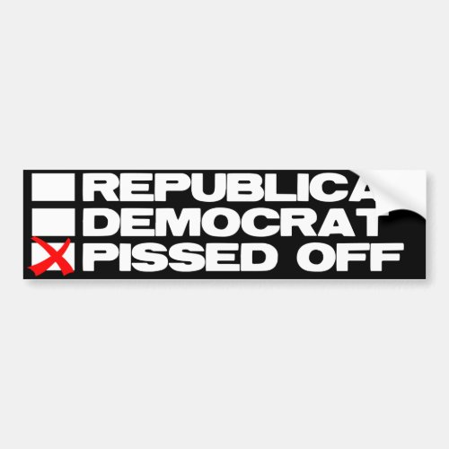 Republican _ Democrat _ Pissed Off Bumper Sticker