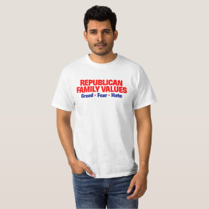 Republican Family Values: Greed • Fear • Hate T-Shirt