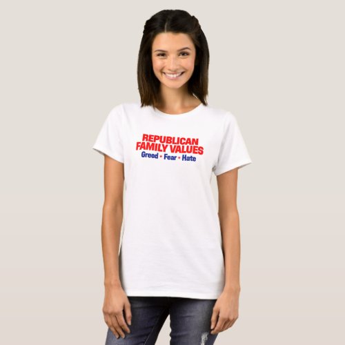 Republican Family Values Greed â Fear â Hate T_Shirt