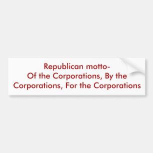 Republican motto-Of the Corporations, By the Co... Bumper Sticker