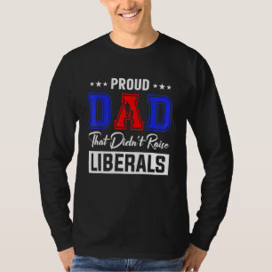 Republican Proud Dad That Didnt Raise Liberals Men T-Shirt