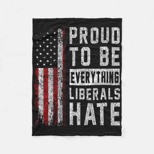 Republican Proud To Be Everything Liberals Hate  Fleece Blanket (Front)