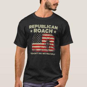 Republican Roach We Don't Die We Multiply 7 T-Shirt
