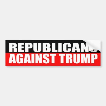 "republicans Against Trump" Bumper Sticker by trumpdump at Zazzle