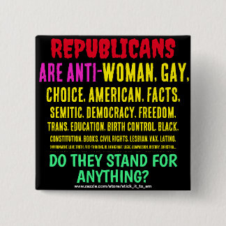 REPUBLICANS ARE ANTI-WOMAN, GAY, & EVERYTHING BUTTON