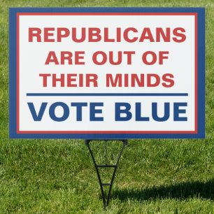Republicans Are Out of Their Minds Vote Blue Sign