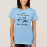 Republicans Get Out Of My Uterus T-shirt at Zazzle