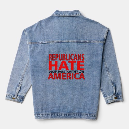 REPUBLICANS HATE OBAMA MORE THAN THEY LOVE AMERICA DENIM JACKET