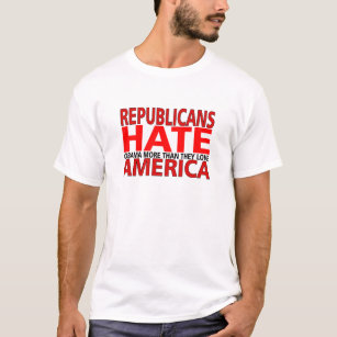 REPUBLICANS HATE OBAMA MORE THAN THEY LOVE AMERICA T-Shirt