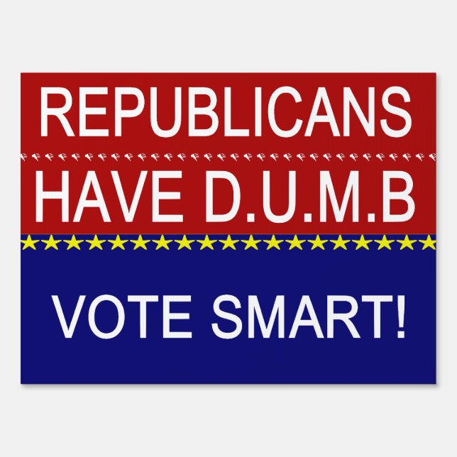 Republicans Have DUMB Vote Smart Political Quote Sign (Front)
